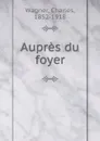 Aupres du foyer - Charles Wagner