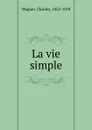 La vie simple - Charles Wagner