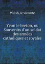 Yvon le breton. ou, Souvenirs d.un soldat - M. le Vicomte Walsh