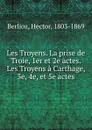 Les Troyens - Hector Berlioz