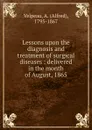 Lessons upon the diagnosis and treatment of surgical diseases - Alfred Velpeau, W. C. Fifield