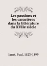 Les passions et les caracteres dans la litterature du XVIIe siecle - Janet Paul