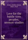 Love for the battle-torn peoples - Jenkin Lloyd Jones