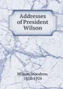 Addresses of President Wilson - Woodrow Wilson