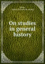 On studies in general history. - Andrew D. White