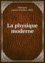 La physique moderne - Lucien Antoine Poincaré