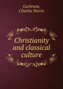 Christianity and classical culture - Charles Norris Cochrane