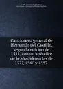 Cancionero general de Hernando del Castillo, segun la edicion de 1511, con un apendice de lo anadido en las de 1527, 1540 y 1557 - Hernando del Castillo