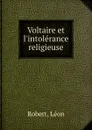 Voltaire et l.intolerance religieuse - Léon Robert