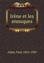 Irene et les ennuques - Paul Adam