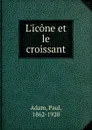 L.icone et le croissant - Paul Adam