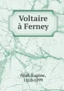 Voltaire a Ferney - Eugène Noël