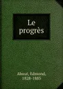Le progres - Edmond About