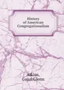 History of American Congregationalism - Gaius Glenn Atkins