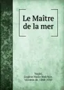 Le Maitre de la mer - Eugène Marie Melchior Vogüé