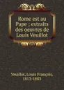 Rome est au Pape - Louis François Veuillot