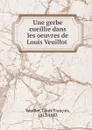 Une gerbe cueillie dans les oeuvres de Louis Veuillot - Louis François Veuillot