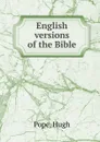 English versions of the Bible. - Hugh Pope