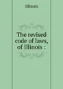 The revised code of laws, of Illinois - Illinois