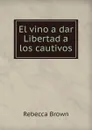 El vino a dar Libertad a los cautivos - Rebecca Brown