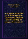 A sermon preached at S. Paul Covent-Garden on the late day of fastingandprayer, Novemb. 13 - Simon Patrick