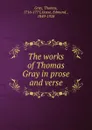 The works of Thomas Gray in prose and verse - Thomas Gray