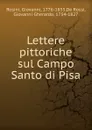 Lettere pittoriche sul Campo Santo di Pisa - Giovanni Rosini