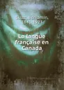La langue francaise en Canada - Benjamin Sulte