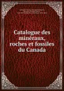 Catalogue des mineraux, roches et fossiles du Canada - Bernard James Harrington