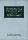 Physical training. Movements and exercises for home work - Samuel B. Stockberger