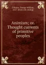 Animism Or  Thought currents of primitive peoples - George William Gilmore