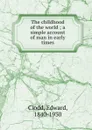The childhood of the world - Clodd Edward