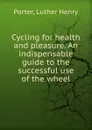 Cycling for health and pleasure - Luther Henry Porter