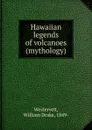 Hawaiian legends of volcanoes - William Drake Westervelt