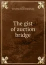 The gist of auction bridge - Charles Emmet Coffin