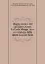 Elogio storico del cavaliere Anton Raffaele Mengs - Giovanni Lodovico Bianconi