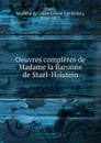 Oeuvres completes de Madame la Baronne de Stael-Holstein - Anne-Louise-Germaine Staël