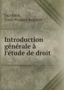 Introduction generale a l.etude de droit - Louis Prosper Auguste Eschbach