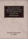 De l.assurance obligatoire contre les accidents du travail en Allemagne - F. Sauvaire-Jourdan