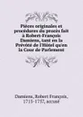 Pieces originales et procedures du proces fait a Robert-Francois Damiens, tant en la Prevote de l.Hotel qu.en la Cour de Parlement - Robert François Damiens