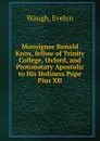 Monsignor Ronald Knox, fellow of Trinity College, Oxford, and Protonotary Apostolic to His Holiness Pope Pius XII - Evelyn Waugh