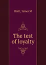 The test of loyalty - James M. Hiatt