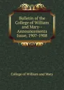Bulletin of the College of William and Mary-Announcements Issue, 1907-1908 - College of William and Mary