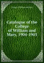 Catalogue of the College of William and Mary, 1904-1905 - College of William and Mary