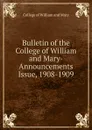Bulletin of the College of William and Mary- Announcements Issue, 1908-1909 - College of William and Mary