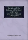 Bulletin of the College of William and Mary- Catalogue Issue, 1907-1908 - College of William and Mary