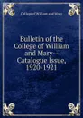 Bulletin. Catalogue 1920-1921 - College of William and Mary