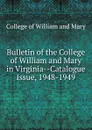 Bulletin of the College of William and Mary in Virginia-Catalogue Issue, 1948-1949 - College of William and Mary