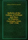 Bulletin of the College of William and Mary in Virginia-Catalogue Issue, 1947-1948 - College of William and Mary