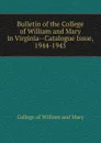 Bulletin of the College of William and Mary in Virginia-Catalogue Issue, 1944-1945 - College of William and Mary
